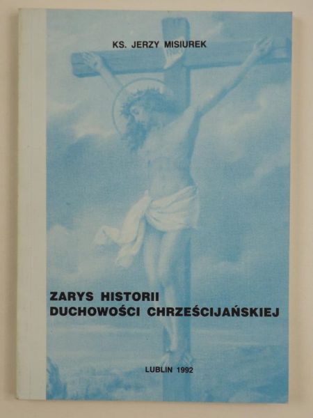 Misiurek Jerzy - Zarys historii duchowości chrzescijańskiej