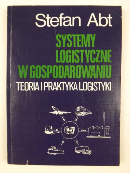 Abt Stefan - Systemy logistyczne w gospodarowaniu. Teoria i praktyka logistyki