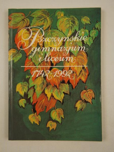 Korzeniowska W. (red.) - Pszczyńskie gimnazjum i liceum. 1742-1992