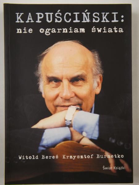 Bereś Witold,   - Kapuściński: nie ogarniam świata