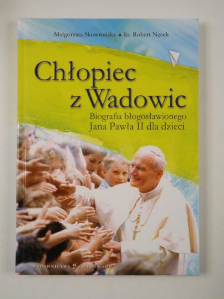 Nęcek Robert - Chłopiec z Wadowic. Biografia błogosławionego Jana Pawła II dla dzieci
