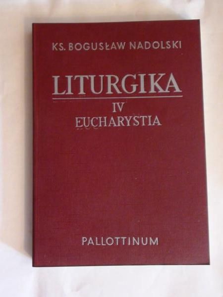 Nadolski Bogusław - Liturgika, tom IV - Eucharystia