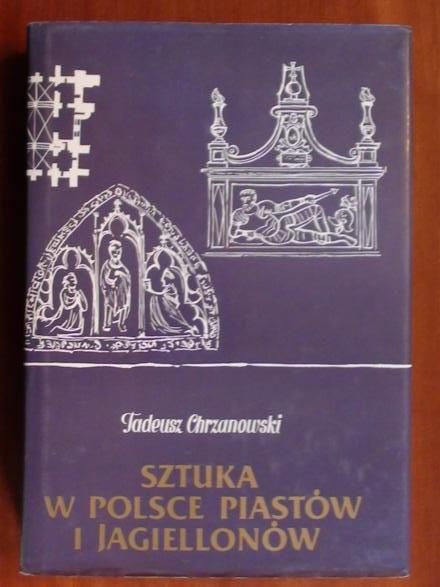Chrzanowski Tadeusz  -  Sztuka w Polsce Piastów i Jagiellonów