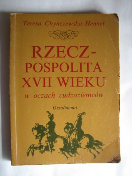 Chynczewska-Hennel Teresa - Rzeczpospolita XVII wieku w oczach cudzoziemców