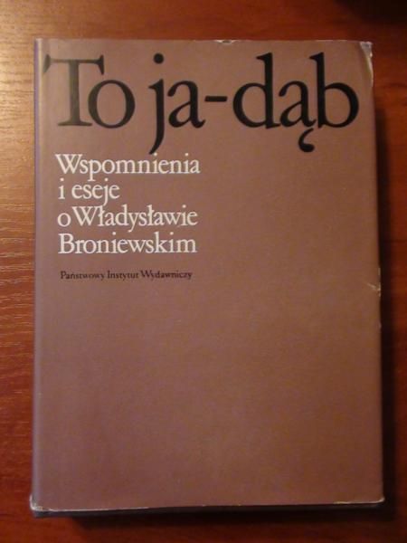 To ja - dąb. Wspomnienia i eseje w Władysławie Broniewskim
