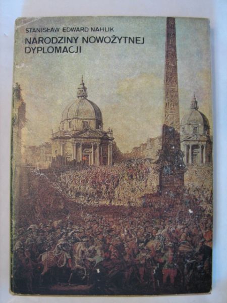 Nahlik Stanisław Edward - Narodziny nowożytnej dyplomacji