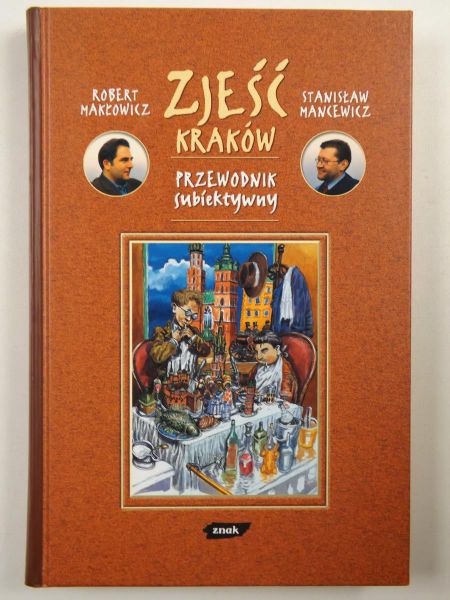 Makłowicz Robert,   - Zjeść Kraków. Przewodnik subiektywny