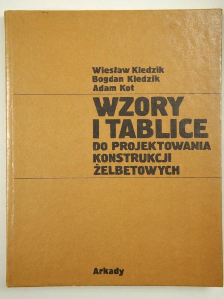 Kledzik Wiesław, Kledzik Bogdan, Kot Adam - Wzory i tablice do projektowania konstrukcji żelbetowych