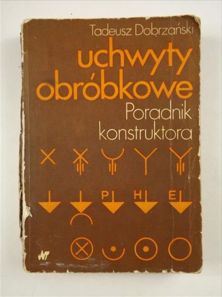 Dobrzański Tadeusz - Uchwyty obróbkowe. Poradnik konstruktora