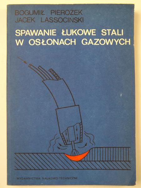 Pierożek Bogumił, Lassociński Jacek  - Spawanie łukowe stali w osłonach gazowych