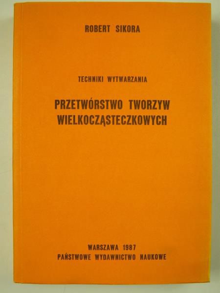 Sikora Robert - Techniki wytwarzania. Przetwórstwo tworzyw wielkocząsteczkowych