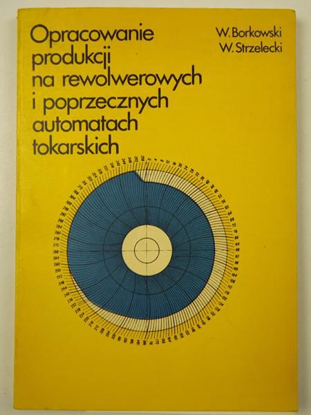 Borkowski Witold,   - Opracowanie produkcji na rewolwerowych i poprzecznych automatach tokarskich