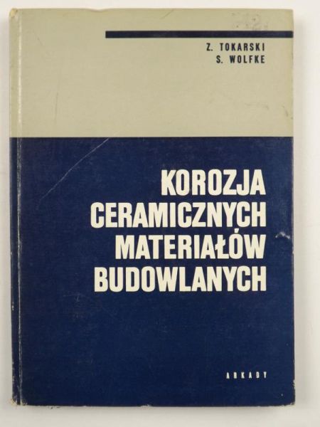 Tokarski Z.,   - Korozja ceramicznych materiałów budowlanych