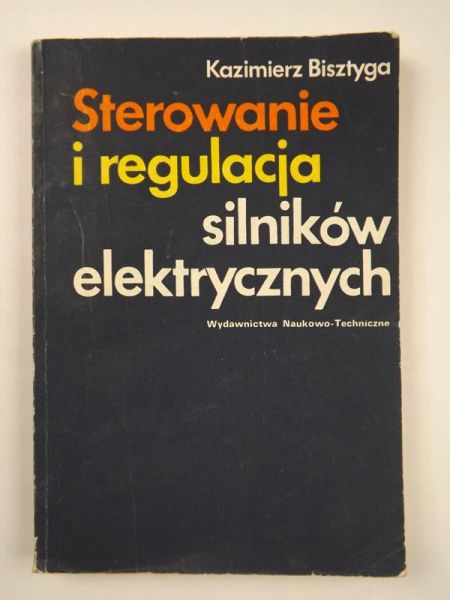 Bisztyga Kazimierz - Sterowanie i regulacja silników elektrycznych