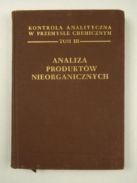 Dmowska Wanda - Kontrola analityczna w przemyśle chemicznym - Analiza produktów nieorganicznych, Tom III