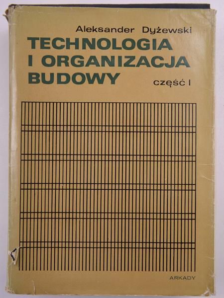 Dyżewski Aleksander - Technologia i organizacja budowy. Część I