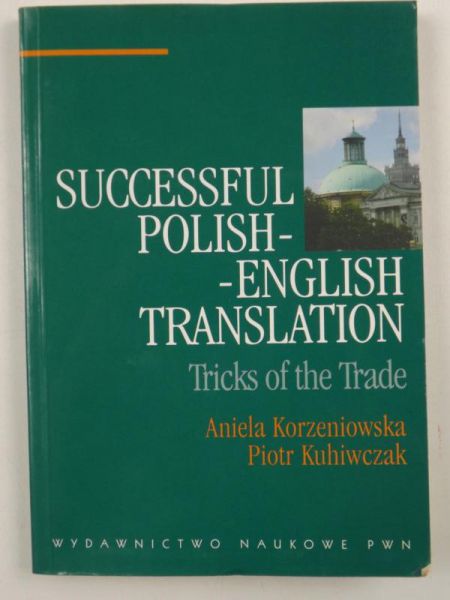 Korzeniowska Aniela, Kuhiwczak Piotr - Successful Polish-English Translation. Tricks of the Trade