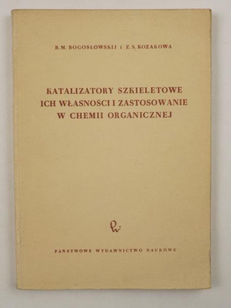 Bogosłowskij B. M.,    - Katalizatory szkieletowe ich własności i zastosowanie w chemii organicznej