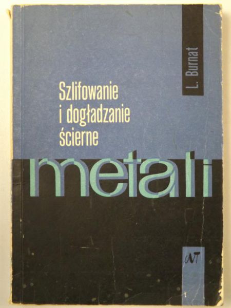 Burnat Leon - Szlifowanie i dogładzanie ścierne metali