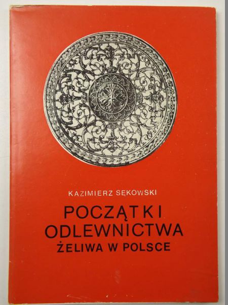 Sękowski Kazimierz - Początki odlewnictwa żeliwa w Polsce