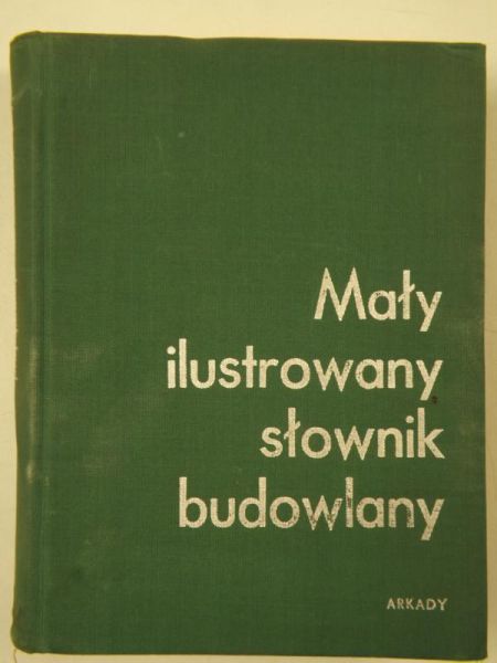Borkowska Anna ,    - Mały ilustrowany słownik budowlany