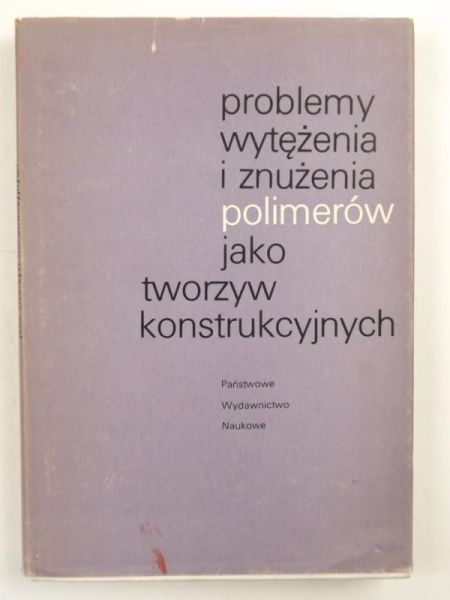 Problemy wytężenia i znużenia polimerów jako tworzyw konstrukcyjnych