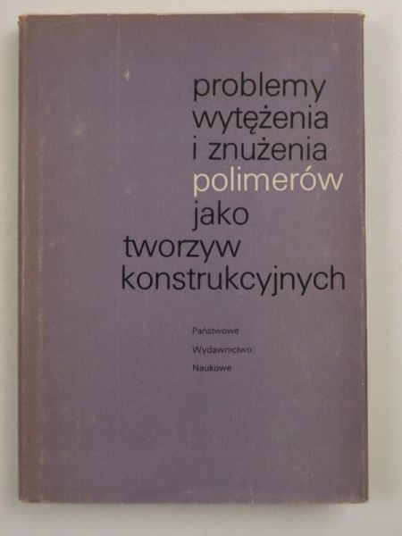 Problemy wytężenia i znużenia polimerów jako tworzyw konstrukcyjnych