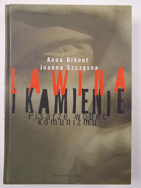 Bikont Anna - Lawina i kamienie. Pisarze wobec komunizmu