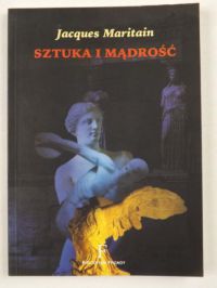 Maritain Jacques  - Sztuka i mądrość