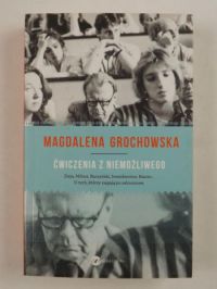 Grochowska Magdalena - Ćwiczenia z niemożliwego