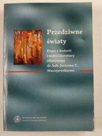 Ćwikliński Krzysztof, Moczkodan Rafał, Sioma Radosław (red.) - Przedziwne światy. Prace z historii i teorii literatury