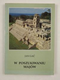 Gać Jan - W poszukiwaniu Majów