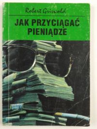 Griswold Robert - Jak przyciągnąć pieniądze