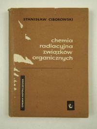 Ciborowski Stanisław - Chemia radiacyjna związków organicznych