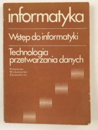 Niedzielska Elżbieta (red.) - Informatyka. Wstęp do informatyki. Technologia przetwarzania danych