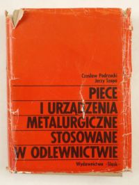 Podrzucki Czesław,   - Piece i urządzenia metalurgiczne stosowane w odlewnictwie