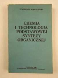Ropuszyński Stanisław - Chemia i technologia podstawowej syntezy organicznej