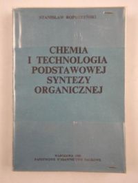 Ropuszyński Stanisław - Chemia i technologia podstawowej syntezy organicznej