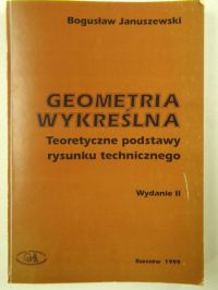 Januszewski Bogusława  - Geometria wykreślna , teoretyczne podstawy rysunku technicznego