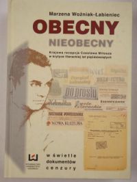 Obecny nieobecny. Krajowa recepcja Czesława Miłosza w krytyce literackiej lat pięćdziesiątych w świetle dokumentów cenzury