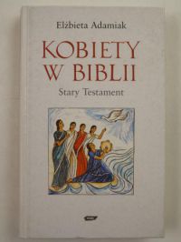 Adamiak Elżbieta - Kobiety w Biblii. Stary Testament
