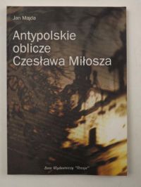 Majda Jan - Antypolskie oblicze Czesława Miłosza