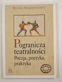 Pogranicza teatralności Poezja, poetyka, praktyka