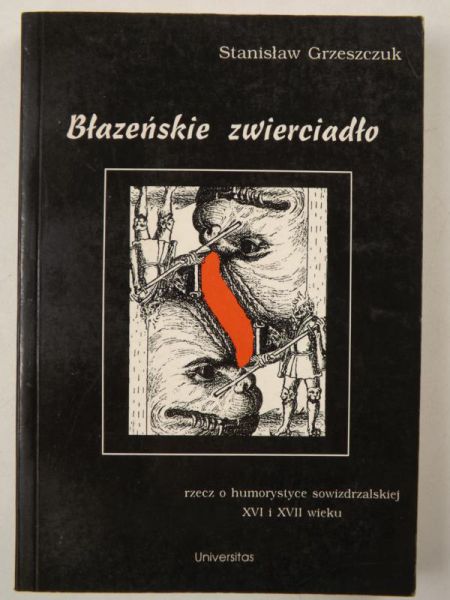 Błazeńskie zwierciadło rzecz o humorystyce sowizdrzalskiej XVI i XVII wieku
