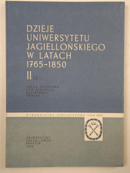 Dzieje Uniwersytetu Jagiellońskiego w latach 1765 - 1850 , Tom II , część I