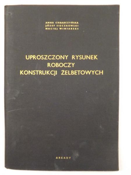 Chrabczyńska Anna, Sieczkowski Józef, Winiarski Maciej - Uproszczony rysunek roboczy konstrukcji żelbetonowych