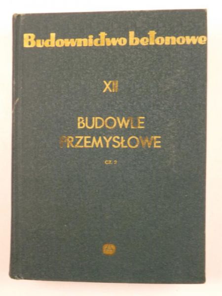 Budownictwo betonowe. T. XII. Budownictwo przemysłowe. Cz. 2