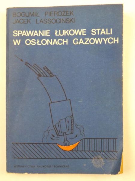 Pierożek Bogumił, Lassociński Jacek - Spawanie łukowe stali w osłonach gazowych