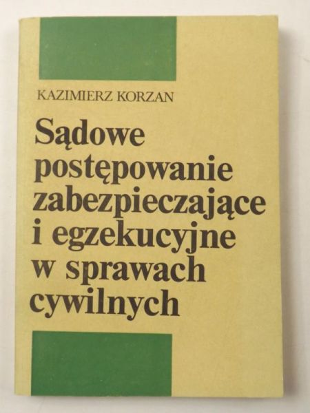 Korzan Kazimierz - Sądowe postępowanie zabezpieczające i egzekucyjne w sprawach cywilnych