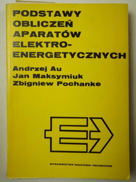 Au Andrzej, Maksymiuk Jan, Pochanke Zbigniew - Podstawy obliczeń aparatów elektroenergetycznych
